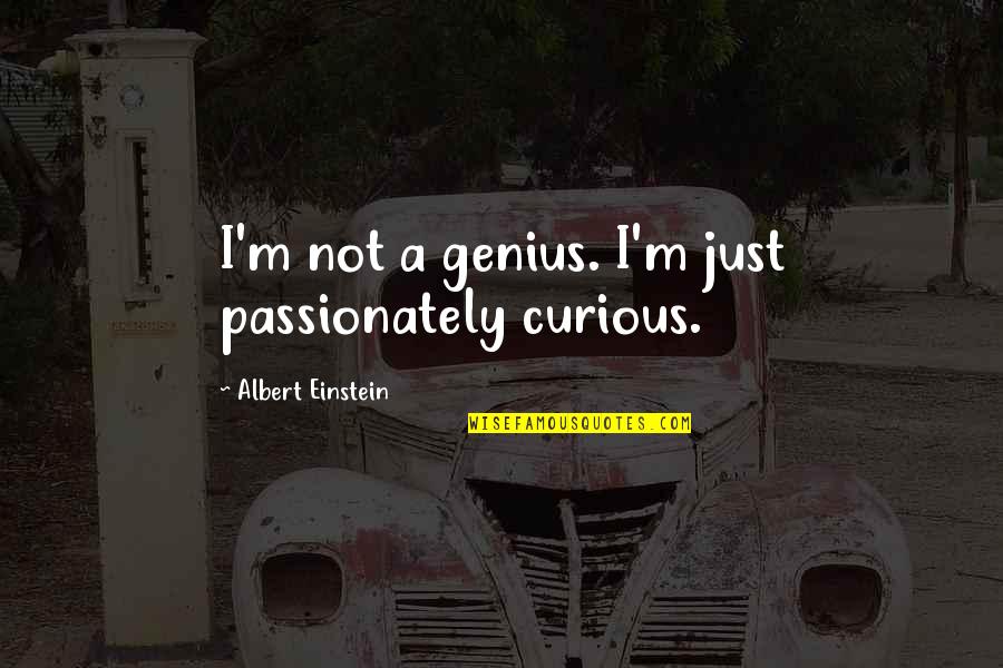 Albert Einstein Passionately Curious Quotes By Albert Einstein: I'm not a genius. I'm just passionately curious. Albert Einstein Passionately Curious Quotes By Albert Einstein: I'm not a genius. I'm just passionately curious.