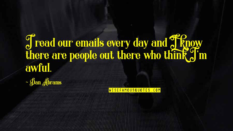 Albert Einstein Positive Life Quotes By Dan Abrams: I read our emails every day and I