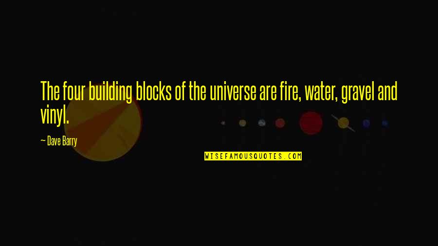 Albert Einstein Positive Life Quotes By Dave Barry: The four building blocks of the universe are