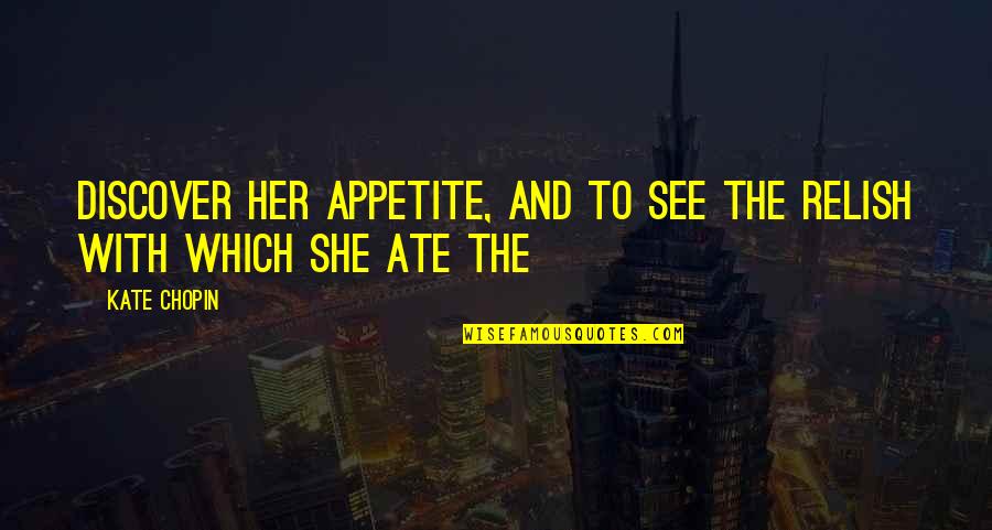 Albert Einstein Positive Life Quotes By Kate Chopin: Discover her appetite, and to see the relish