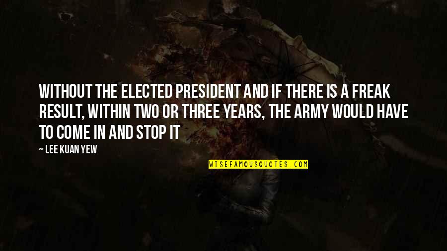 Albert Einstein Positive Life Quotes By Lee Kuan Yew: Without the elected president and if there is Albert Einstein Positive Life Quotes By Lee Kuan Yew: Without the elected president and if there is