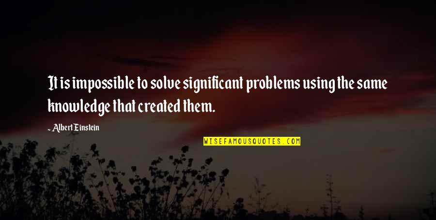 Albert Einstein Problem Quotes By Albert Einstein: It is impossible to solve significant problems using