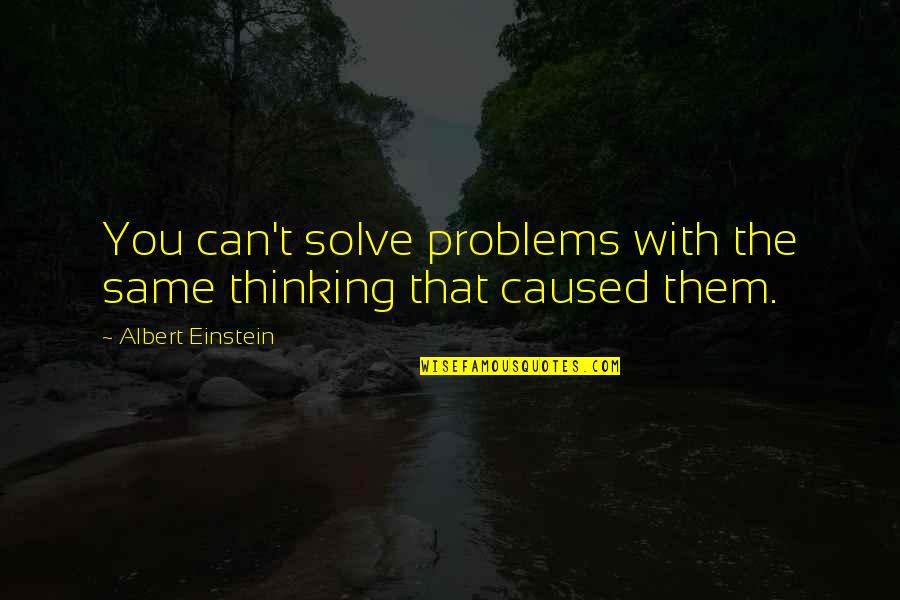 Albert Einstein Problem Quotes By Albert Einstein: You can't solve problems with the same thinking