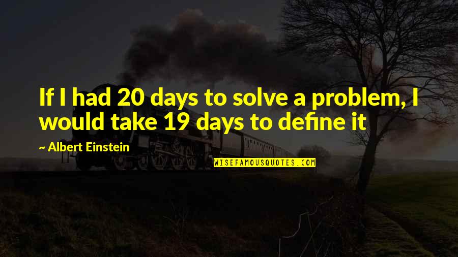 Albert Einstein Problem Quotes By Albert Einstein: If I had 20 days to solve a