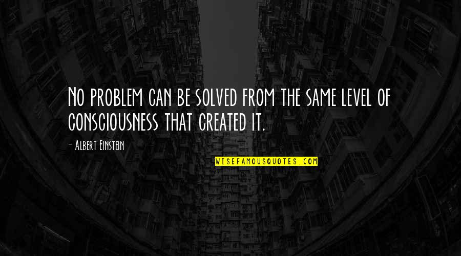Albert Einstein Problem Quotes By Albert Einstein: No problem can be solved from the same