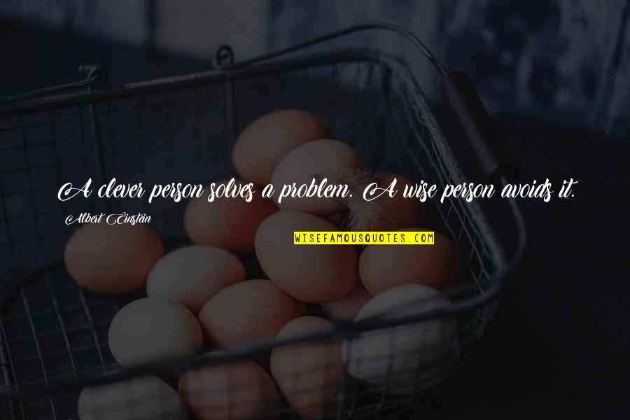 Albert Einstein Problem Quotes By Albert Einstein: A clever person solves a problem. A wise Albert Einstein Problem Quotes By Albert Einstein: A clever person solves a problem. A wise