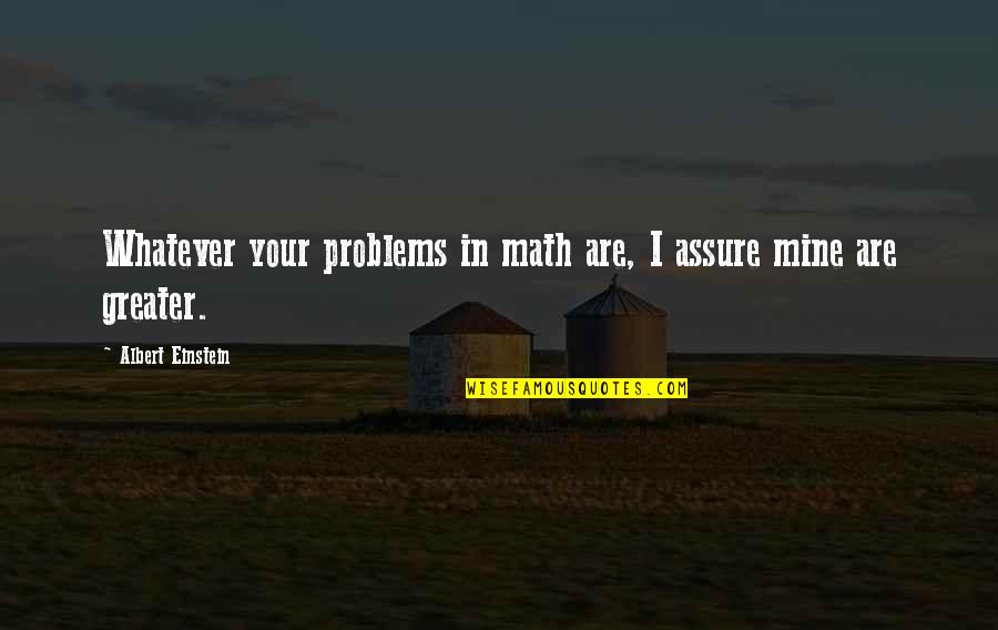 Albert Einstein Problem Quotes By Albert Einstein: Whatever your problems in math are, I assure