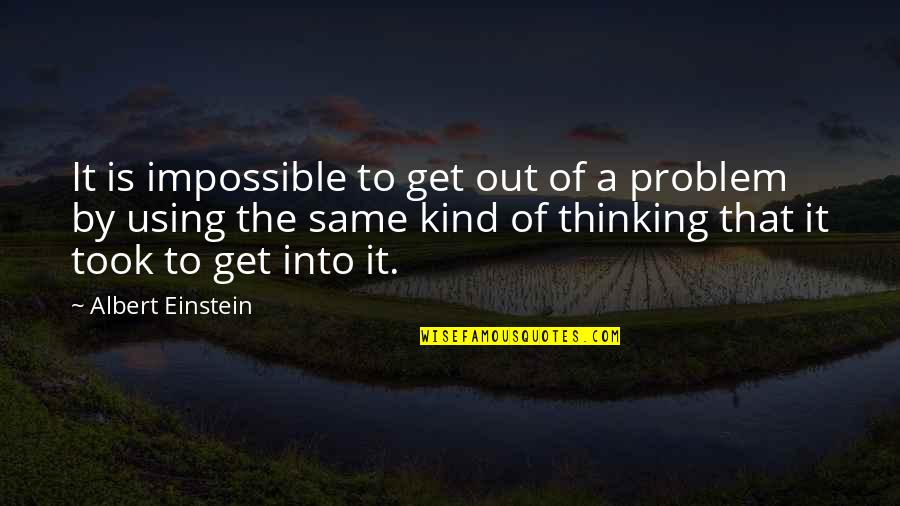 Albert Einstein Problem Quotes By Albert Einstein: It is impossible to get out of a