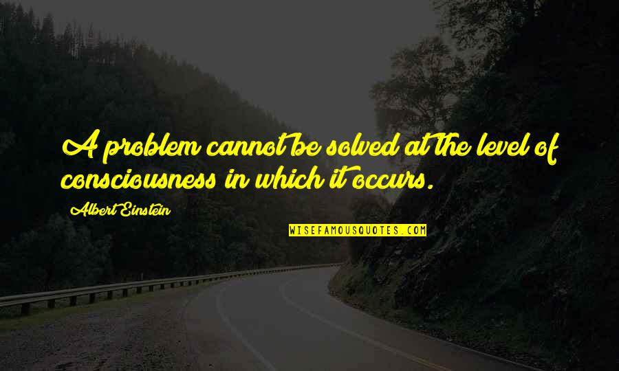 Albert Einstein Problem Quotes By Albert Einstein: A problem cannot be solved at the level