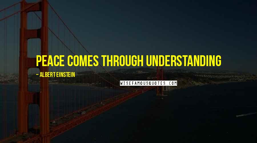 Albert Einstein quotes: Peace comes through understanding