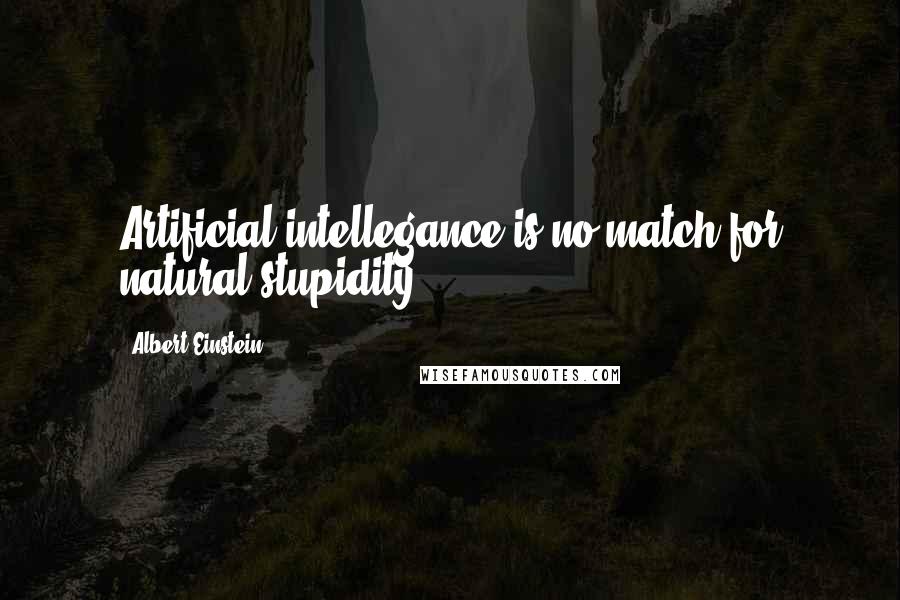 Albert Einstein quotes: Artificial intellegance is no match for natural stupidity