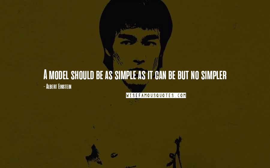 Albert Einstein quotes: A model should be as simple as it can be but no simpler