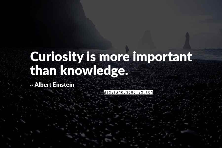 Albert Einstein quotes: Curiosity is more important than knowledge.