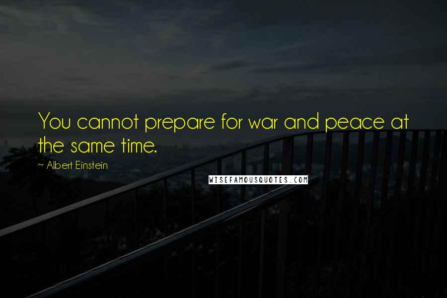 Albert Einstein quotes: You cannot prepare for war and peace at the same time.