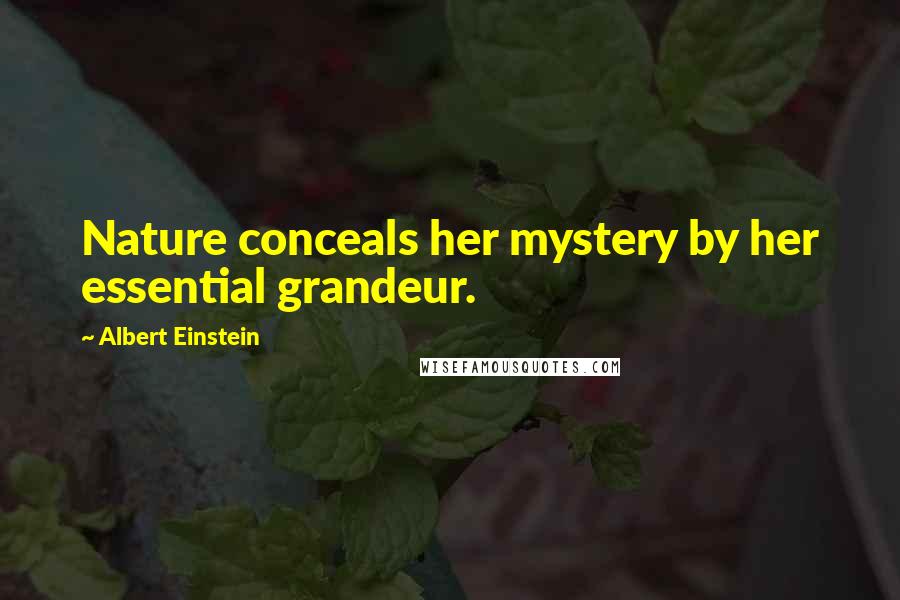 Albert Einstein quotes: Nature conceals her mystery by her essential grandeur.