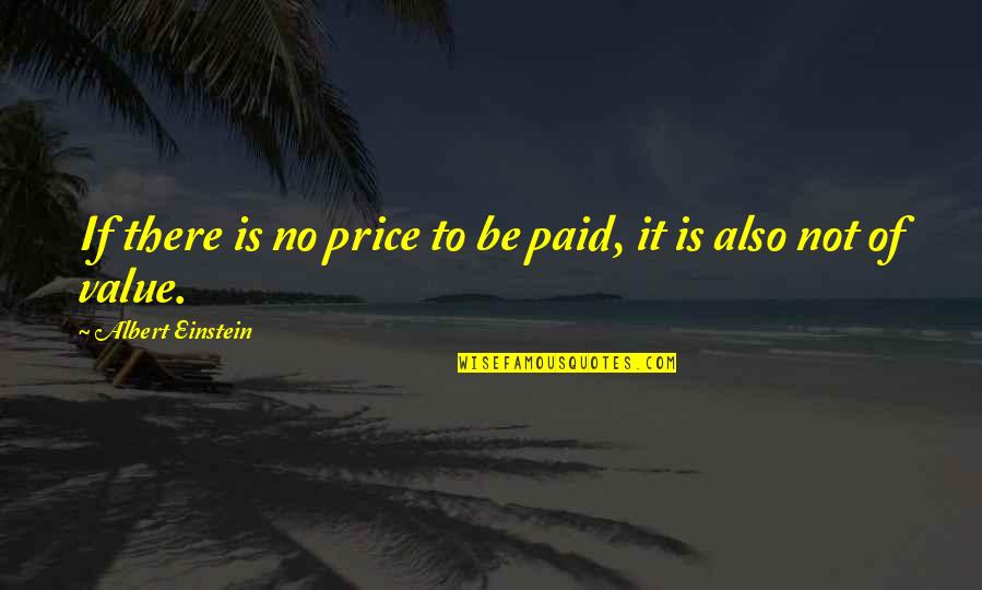 Albert Einstein Quotes By Albert Einstein: If there is no price to be paid,