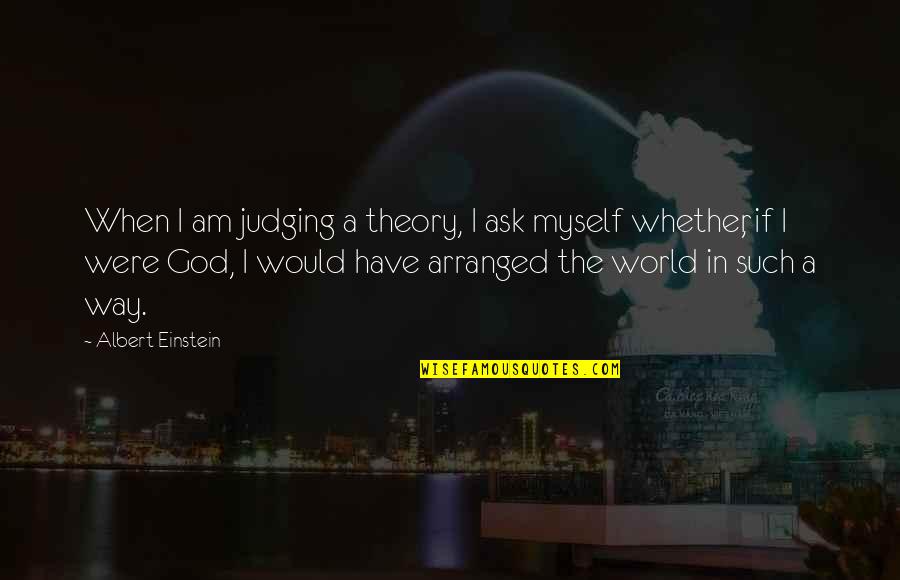 Albert Einstein Quotes By Albert Einstein: When I am judging a theory, I ask