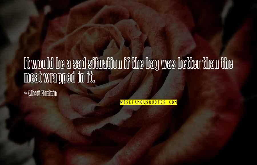 Albert Einstein Sad Quotes By Albert Einstein: It would be a sad situation if the