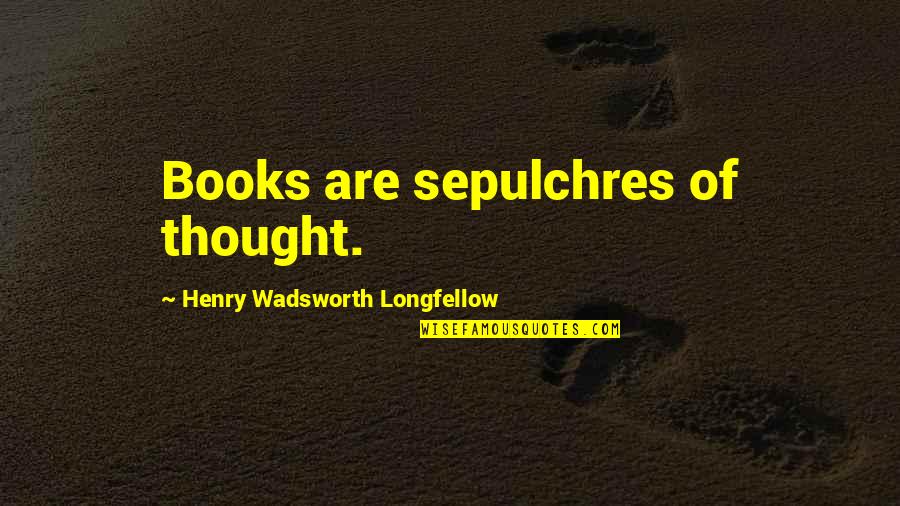 Albert Einstein Scientific Method Quotes By Henry Wadsworth Longfellow: Books are sepulchres of thought.