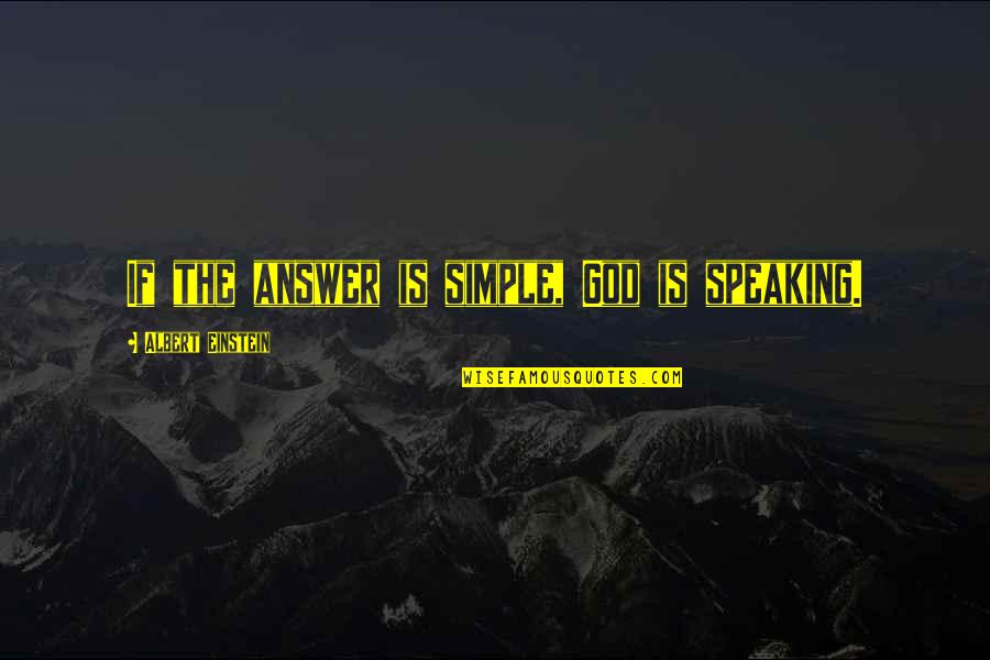 Albert Einstein Simple Quotes By Albert Einstein: If the answer is simple, God is speaking. Albert Einstein Simple Quotes By Albert Einstein: If the answer is simple, God is speaking.