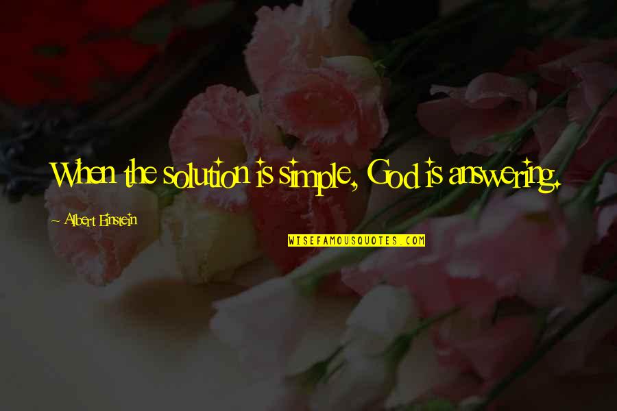 Albert Einstein Simple Quotes By Albert Einstein: When the solution is simple, God is answering. Albert Einstein Simple Quotes By Albert Einstein: When the solution is simple, God is answering.