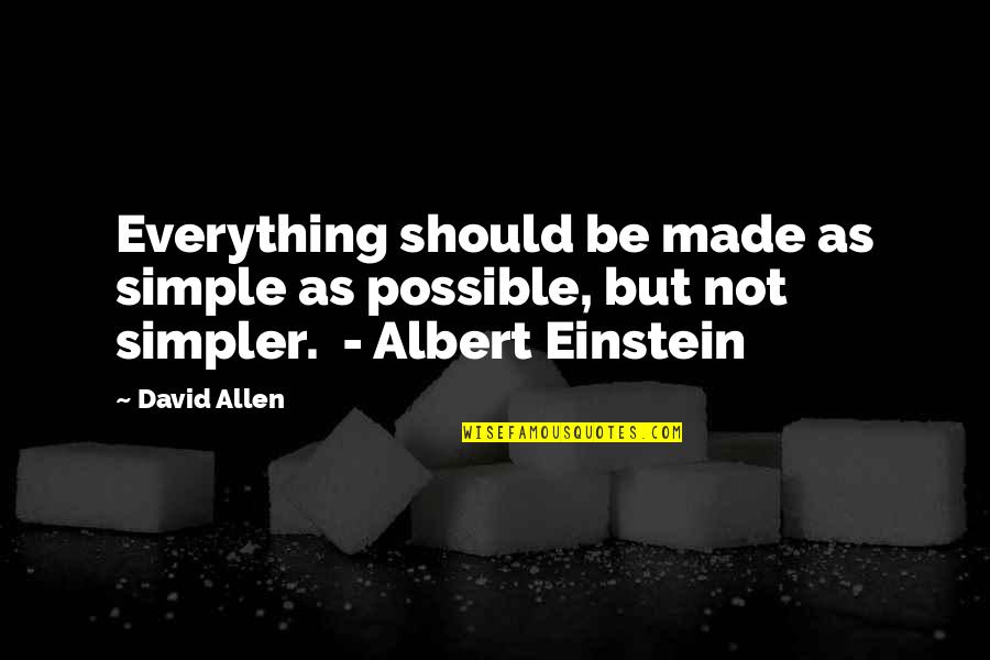 Albert Einstein Simple Quotes By David Allen: Everything should be made as simple as possible,