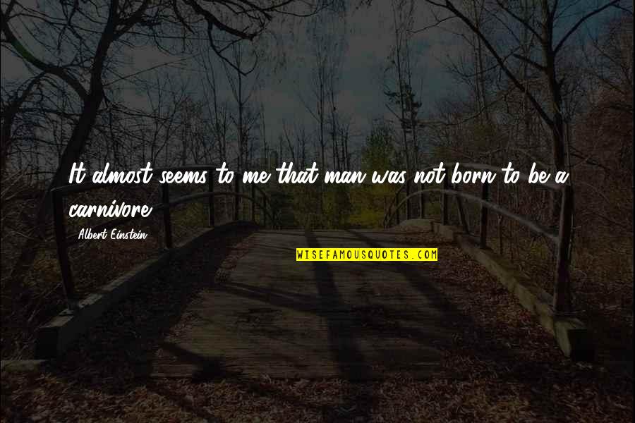 Albert Einstein Vegan Quotes By Albert Einstein: It almost seems to me that man was Albert Einstein Vegan Quotes By Albert Einstein: It almost seems to me that man was