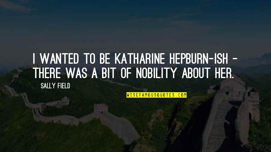 Albert Einstein Vegan Quotes By Sally Field: I wanted to be Katharine Hepburn-ish - there