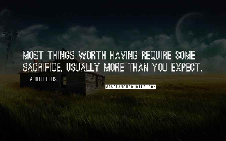 Albert Ellis quotes: Most things worth having require some sacrifice, usually more than you expect.