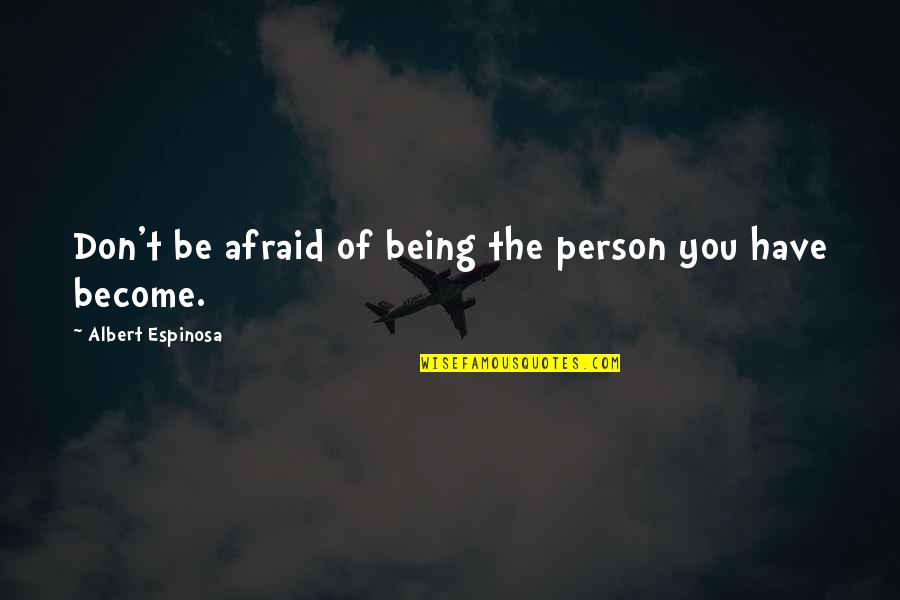 Albert Espinosa Quotes By Albert Espinosa: Don't be afraid of being the person you