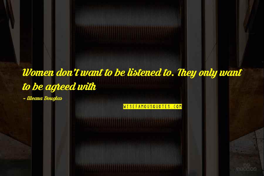 Albert Ghiorso Quotes By Illeana Douglas: Women don't want to be listened to. They Albert Ghiorso Quotes By Illeana Douglas: Women don't want to be listened to. They