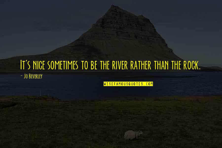 Albert Ghiorso Quotes By Jo Beverley: It's nice sometimes to be the river rather