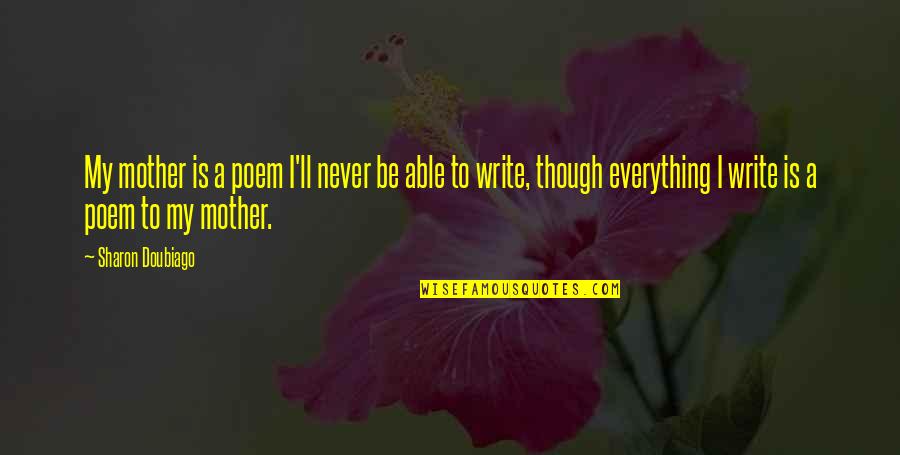 Albert Ghiorso Quotes By Sharon Doubiago: My mother is a poem I'll never be Albert Ghiorso Quotes By Sharon Doubiago: My mother is a poem I'll never be