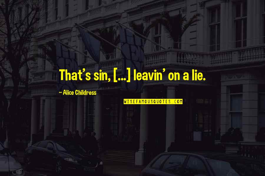 Albert Goldbarth Quotes By Alice Childress: That's sin, [...] leavin' on a lie.