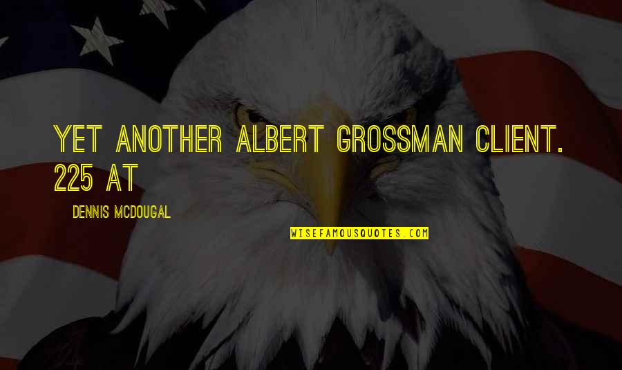 Albert Grossman Quotes By Dennis McDougal: Yet another Albert Grossman client. 225 At