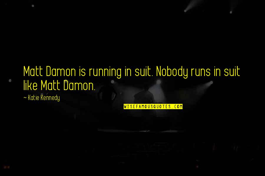 Albert Grossman Quotes By Katie Kennedy: Matt Damon is running in suit. Nobody runs