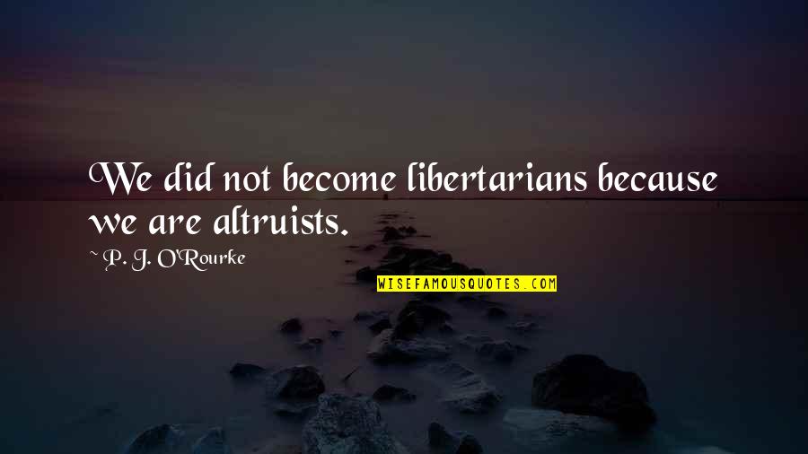 Albert Grossman Quotes By P. J. O'Rourke: We did not become libertarians because we are
