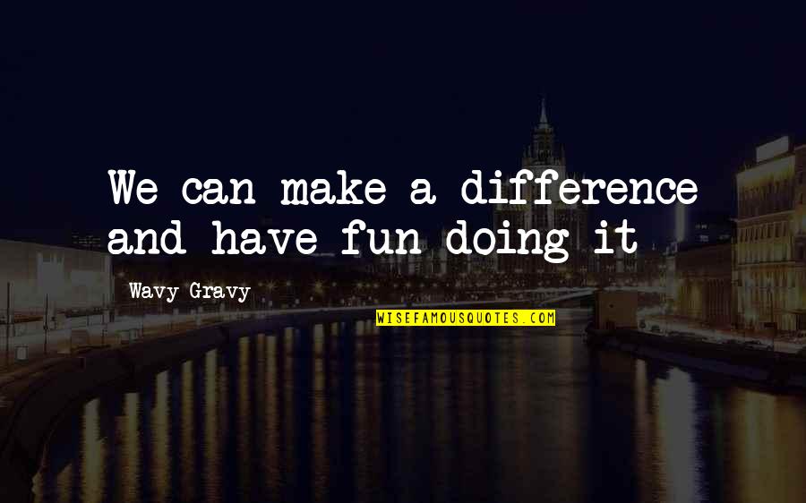 Albert Grossman Quotes By Wavy Gravy: We can make a difference and have fun