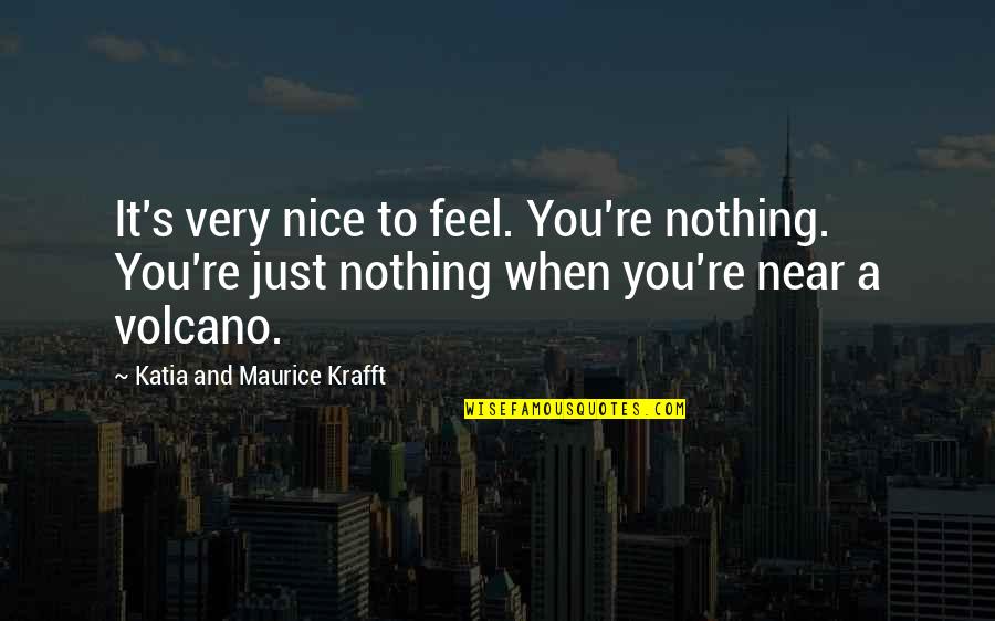 Albert Guerard Quotes By Katia And Maurice Krafft: It's very nice to feel. You're nothing. You're