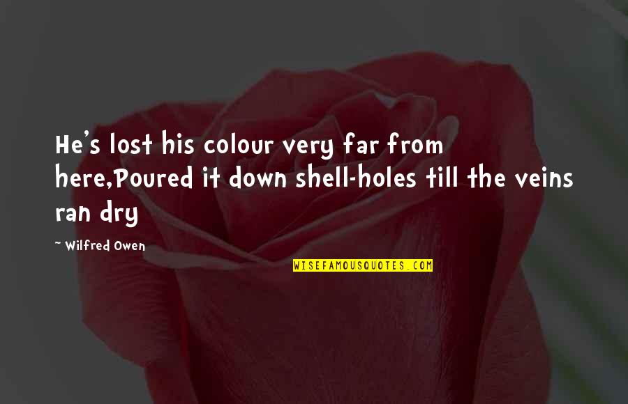 Albert Guerard Quotes By Wilfred Owen: He's lost his colour very far from here,Poured