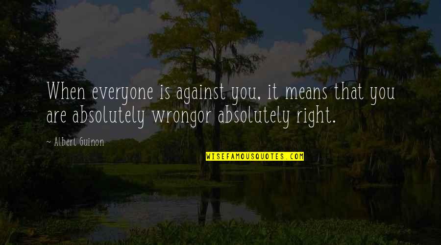 Albert Guinon Quotes By Albert Guinon: When everyone is against you, it means that