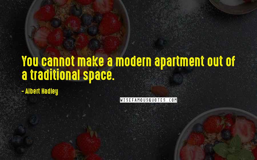 Albert Hadley quotes: You cannot make a modern apartment out of a traditional space.