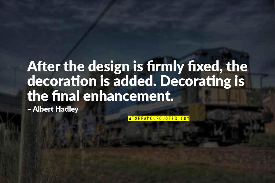 Albert Hadley Quotes By Albert Hadley: After the design is firmly fixed, the decoration Albert Hadley Quotes By Albert Hadley: After the design is firmly fixed, the decoration