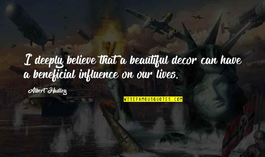 Albert Hadley Quotes By Albert Hadley: I deeply believe that a beautiful decor can Albert Hadley Quotes By Albert Hadley: I deeply believe that a beautiful decor can