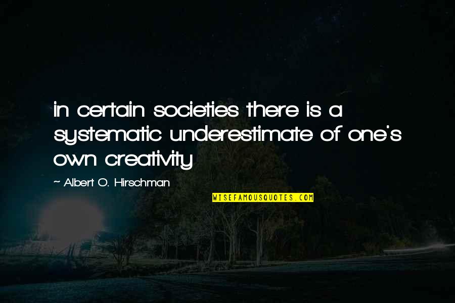 Albert Hirschman Quotes By Albert O. Hirschman: in certain societies there is a systematic underestimate