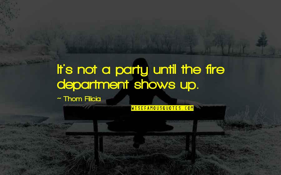 Albert Hirschman Quotes By Thom Filicia: It's not a party until the fire department