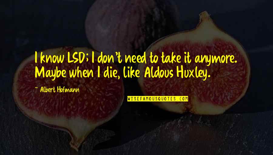 Albert Hofmann Quotes By Albert Hofmann: I know LSD; I don't need to take