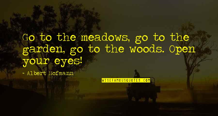 Albert Hofmann Quotes By Albert Hofmann: Go to the meadows, go to the garden,