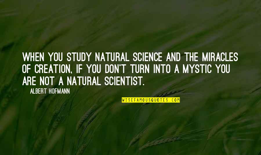 Albert Hofmann Quotes By Albert Hofmann: When you study natural science and the miracles