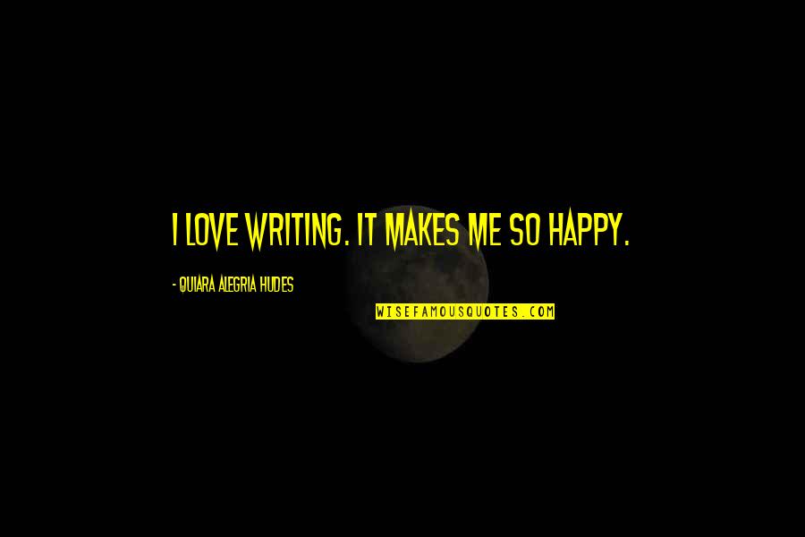 Albert Howard Quotes By Quiara Alegria Hudes: I love writing. It makes me so happy. Albert Howard Quotes By Quiara Alegria Hudes: I love writing. It makes me so happy.